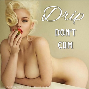 drip don't cum
