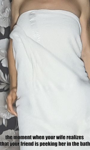 when your wife realizes that your friend is peeking her