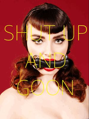 Shut up and goon