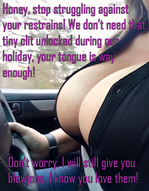 My wife taking me on a 2-week holiday. With no key to unlock me.