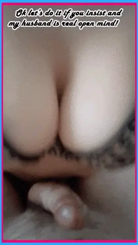 Ok let's do it if you insist and my husband is real open mind!