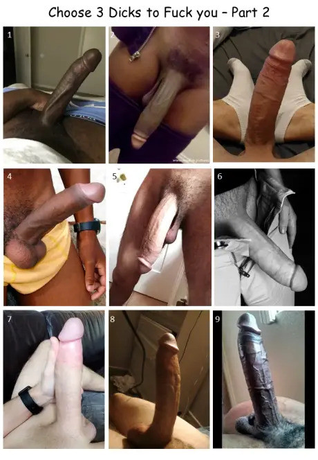 I choose 1,4 and 9 and I want them here and now to fuck my boipussy