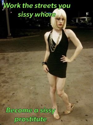 Work the streets you sissy whore