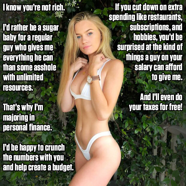 You don't need to be rich for her to be your sugar baby, but she's gonna need to see the numbers herself.