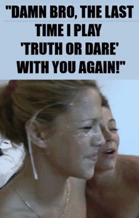 Truth or dare got a lil out of hand last night