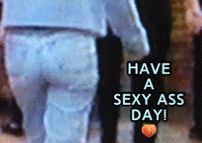 Have a Sexy Ass Day! (Tight Ass Cutie Shakin’ It!)