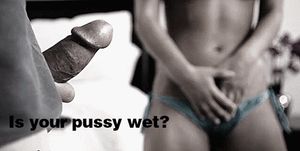 Is Your Pussy Wet?