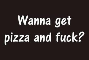 Pizza and Fuck?
