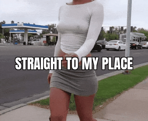 Straight to my place