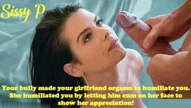 Your girlfriend appreciates your bully's good work!