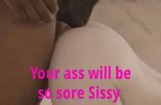 Your ass will be so sore sissy
