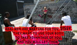 Real men are waiting for you sissy