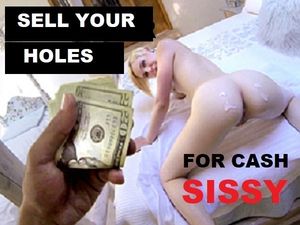 Sell your holes for cash sissy