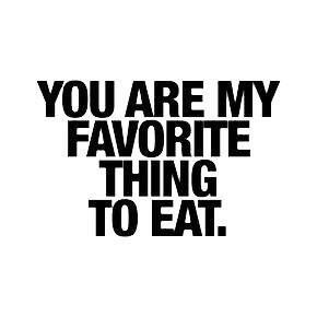You Are My Favorite Thing To Eat