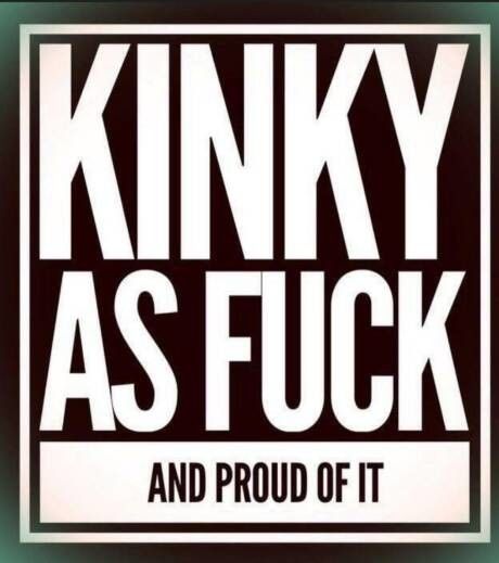 Kinky As Fuck And Proud Of It
