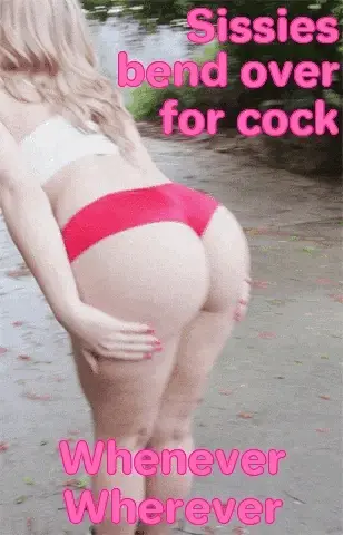 Bend over sissy
