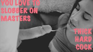 You Love To Slobber On Masters Thick Hard Cock