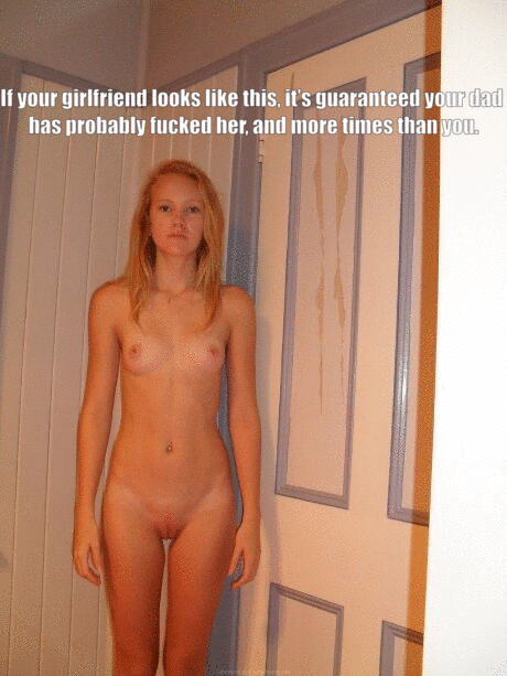 There’s no doubt your dad has fucked your girlfriend.