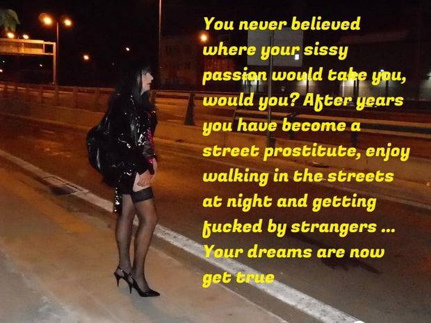 You never believed where your sissy passion would take you