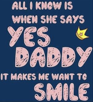 All I Know Is When She Says Yes Daddy It Makes Me Want To Smile