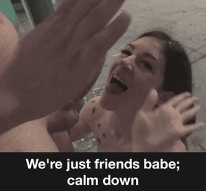 All your wifes friends are men, she says she was a tomboy growing up.