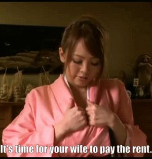 It's time for your wife to pay the rent.