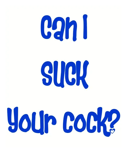 Can I suck your cock?