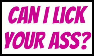 Can I lick your ass?