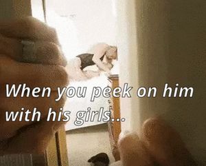 when you peek on him with his women...