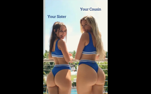 You fuck first, your sister or your cousin