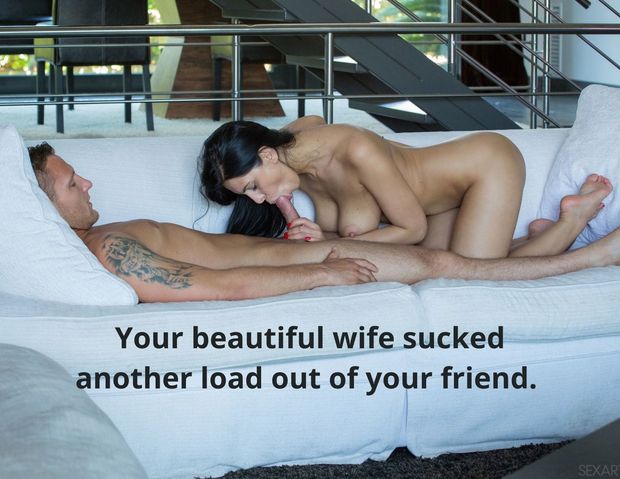 Your beautiful wife sucked another load out of your friend.
