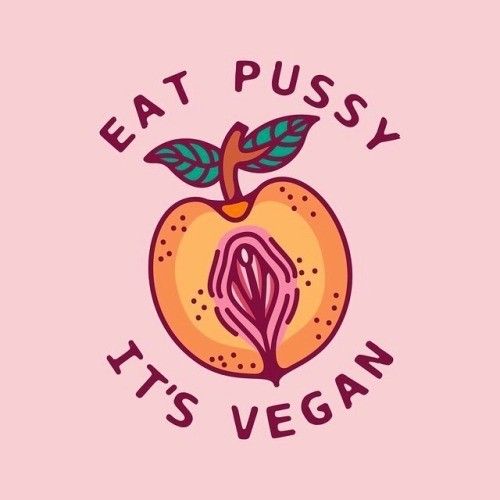 Eat Pussy It’s Vegan