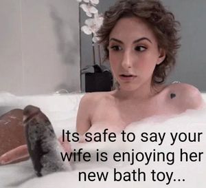 Your wife has been taking a lot more baths lately..