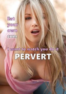 I want to watch you do it pervert