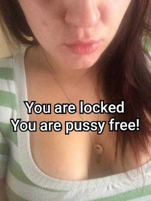 You are locked you are pussy free