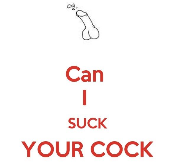 Can I suck your cock?