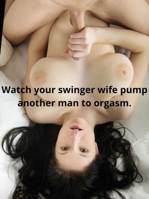 Watch your swinger wife pump another man to orgasm.