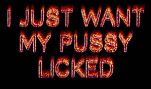 I want my pussy licked