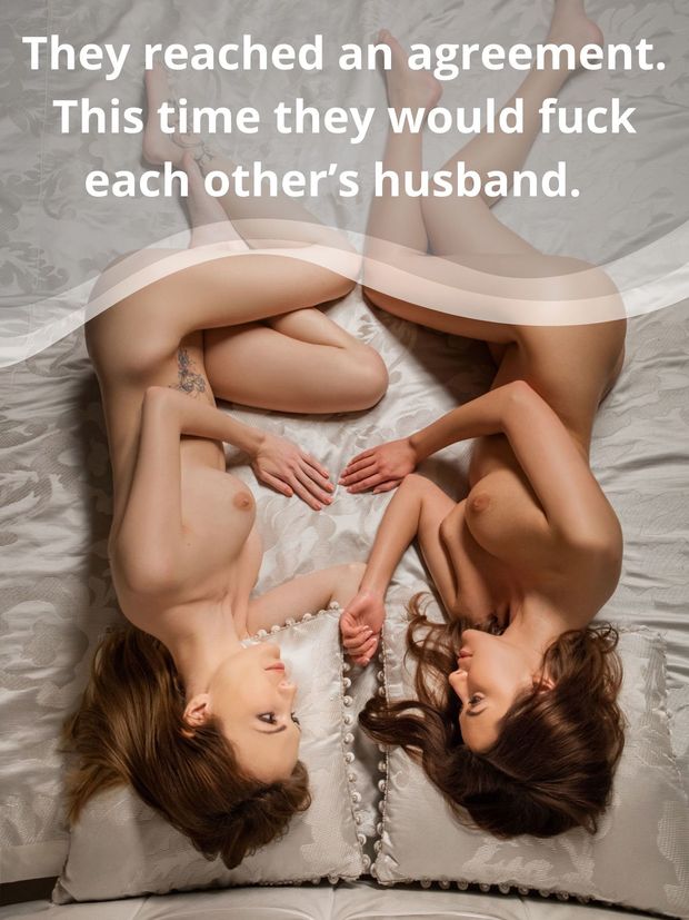 They reached an agreement.  This time they would fuck each other's husband.