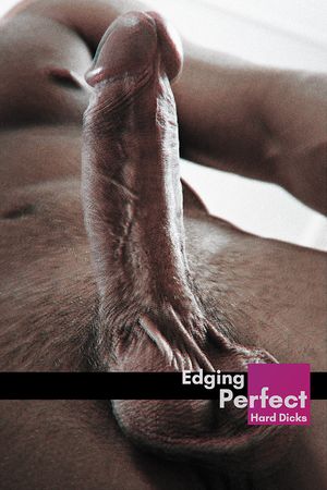 Edging Perfect Hard Dicks