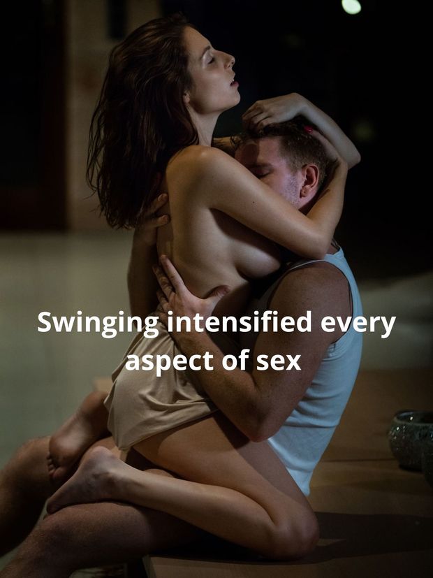 Swinging intensified every aspect of sex.