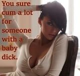 You cum a lot for having a baby dick