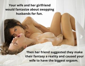Your wife and her girlfriend would fantasize about swapping husbands for fun.