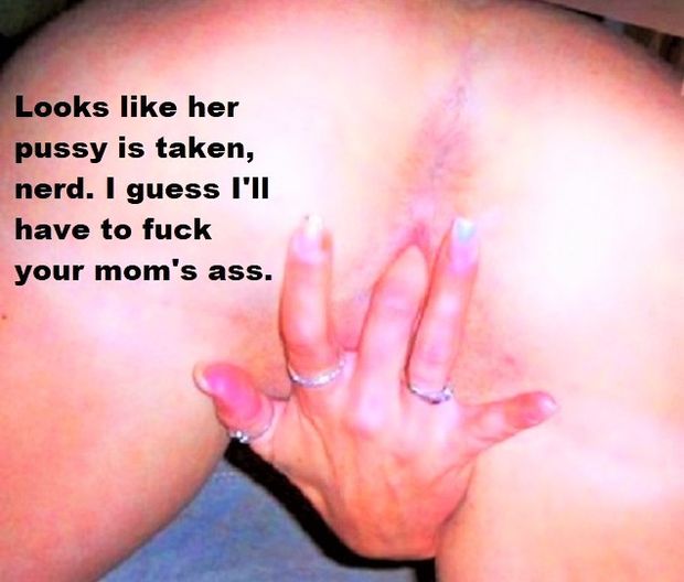 Gonna fuck your mom's ass, nerd