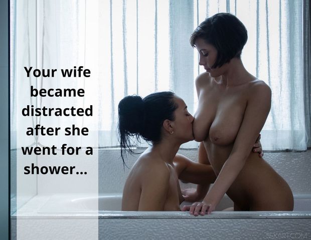 Your wife became distracted after she went for a shower...