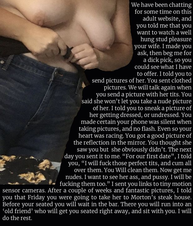 You almost chocked when I offered to show your wife nude pics of the woman I was going to fuck tonight on my phone