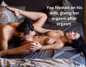 You feasted on his wife, giving her orgasm after orgasm.