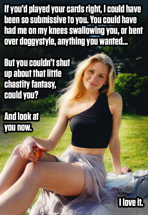 She would have been willing to do anything if you had been more assertive, but all you could talk about was chastity.