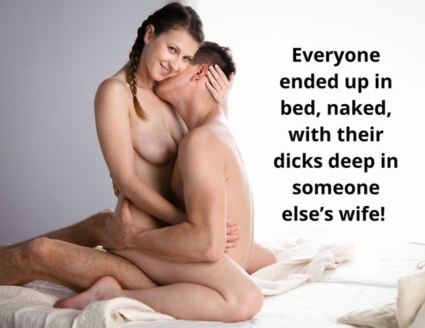 Everyone ended up in bed, naked, with their dicks deep in someone else's wife!