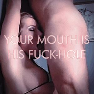You exist to take his cock in your mouth
